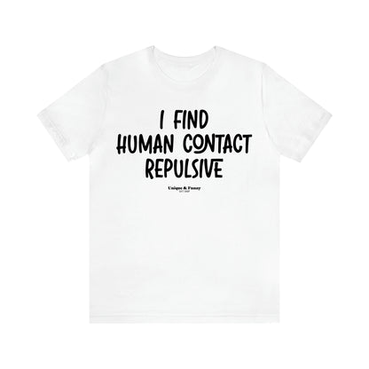 Women's T Shirts I Find Human Contact Repulsive - Unique and Funny Gift Shop