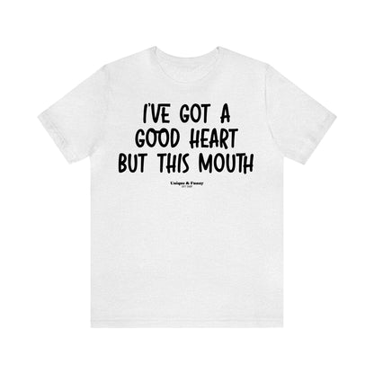 Funny Shirts for Women - I've Got a Good Heart but This Mouth - Women’s T Shirts