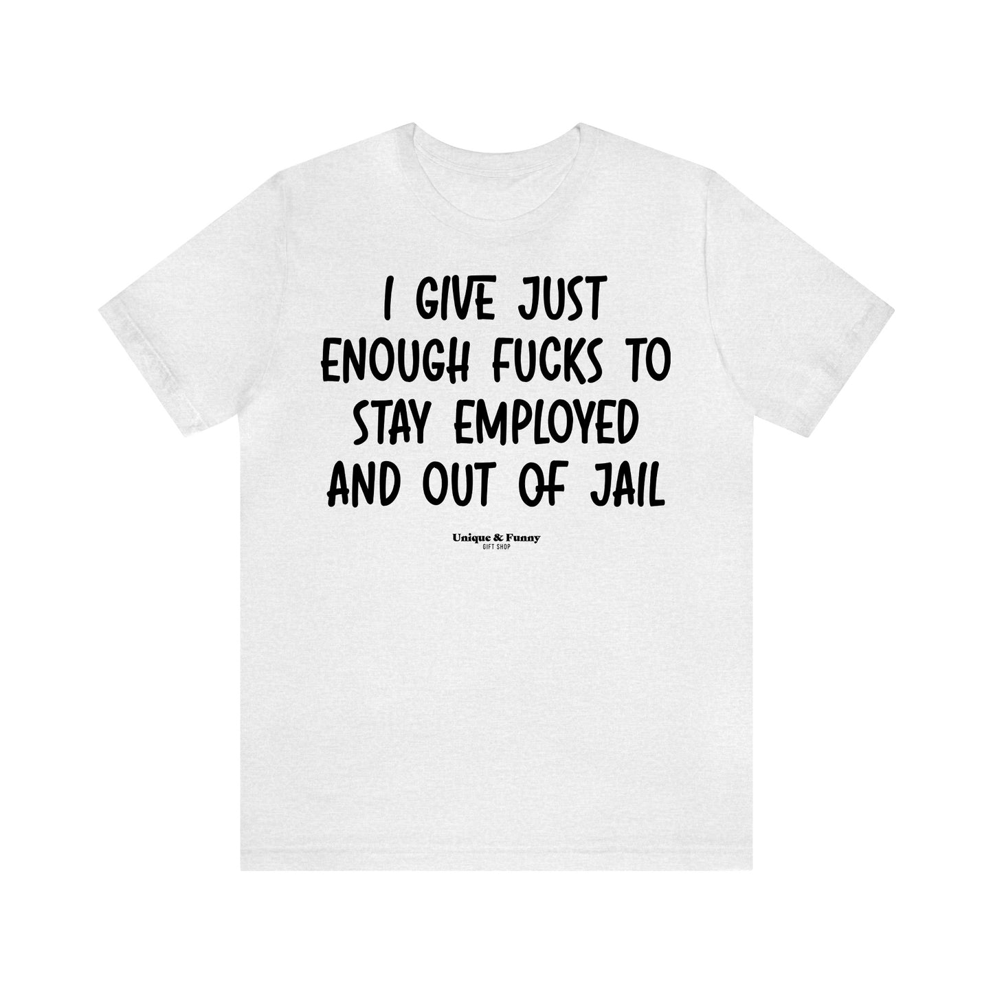 Funny Shirts for Women - I Give Just Enough Fucks to Stay Employed and Out of Jail - Women’s T Shirts