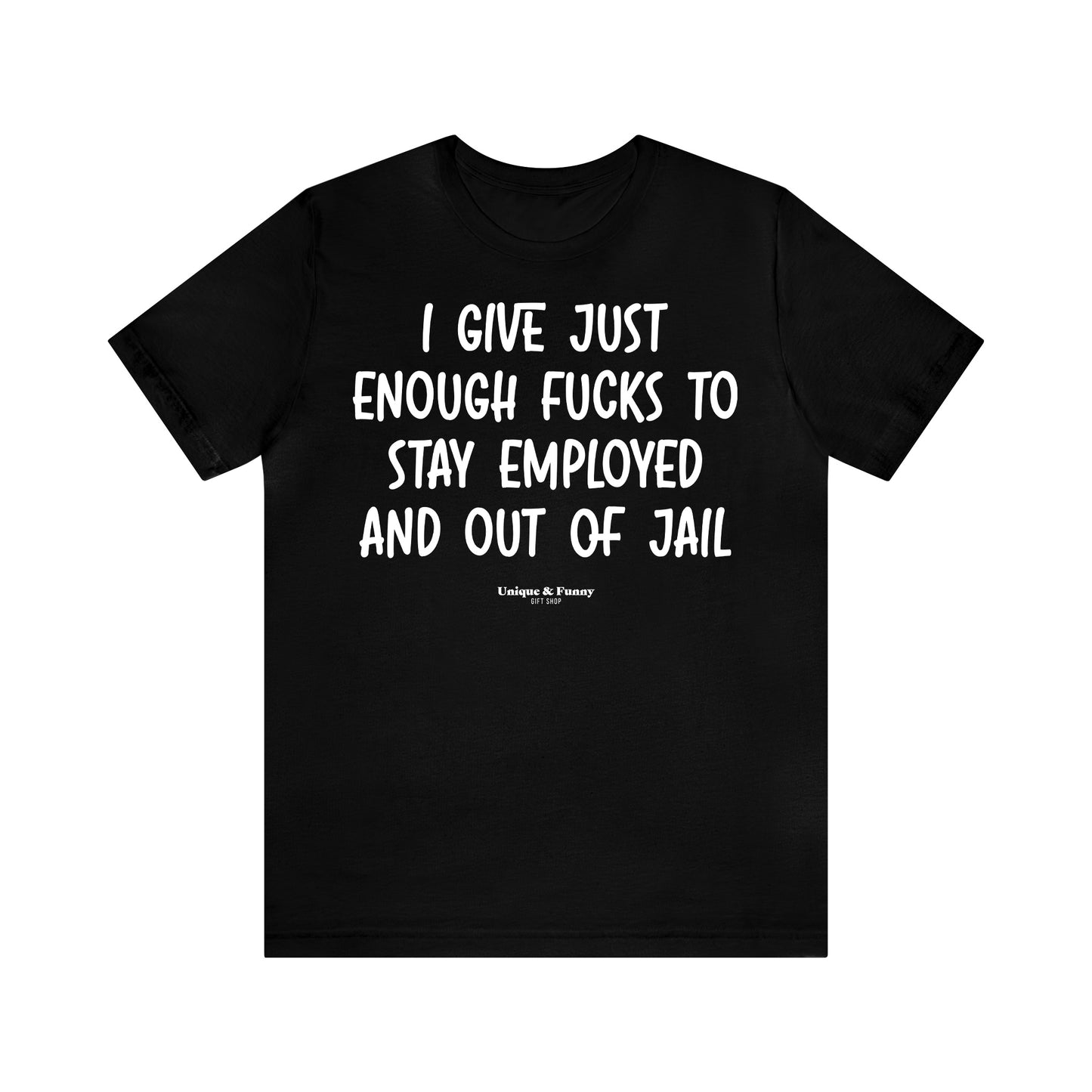 Funny Shirts for Women - I Give Just Enough Fucks to Stay Employed and Out of Jail - Women’s T Shirts