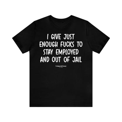 Funny Shirts for Women - I Give Just Enough Fucks to Stay Employed and Out of Jail - Women’s T Shirts