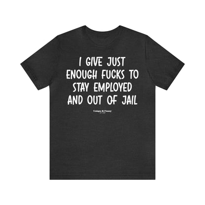 Funny Shirts for Women - I Give Just Enough Fucks to Stay Employed and Out of Jail - Women’s T Shirts