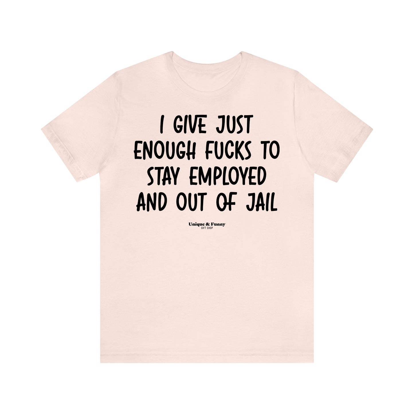 Funny Shirts for Women - I Give Just Enough Fucks to Stay Employed and Out of Jail - Women’s T Shirts