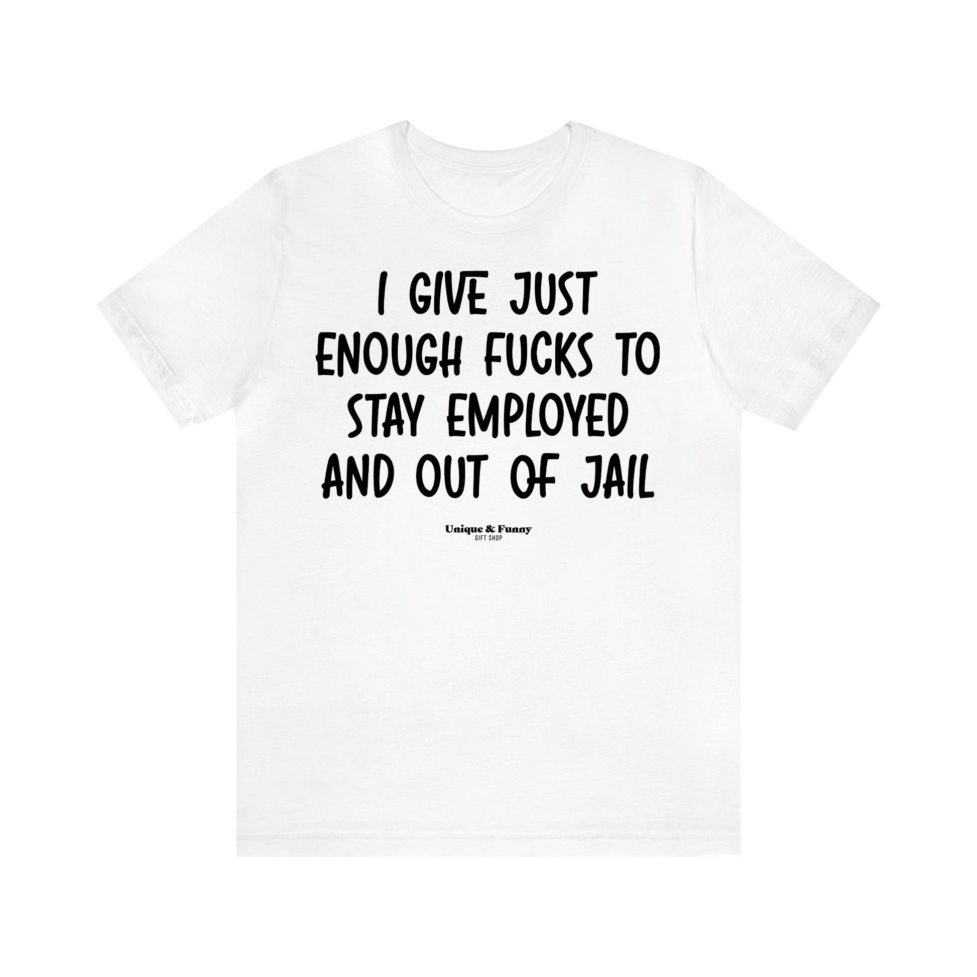 Women's T Shirts I Give Just Enough Fucks to Stay Employed and Out of Jail - Unique and Funny Gift Shop