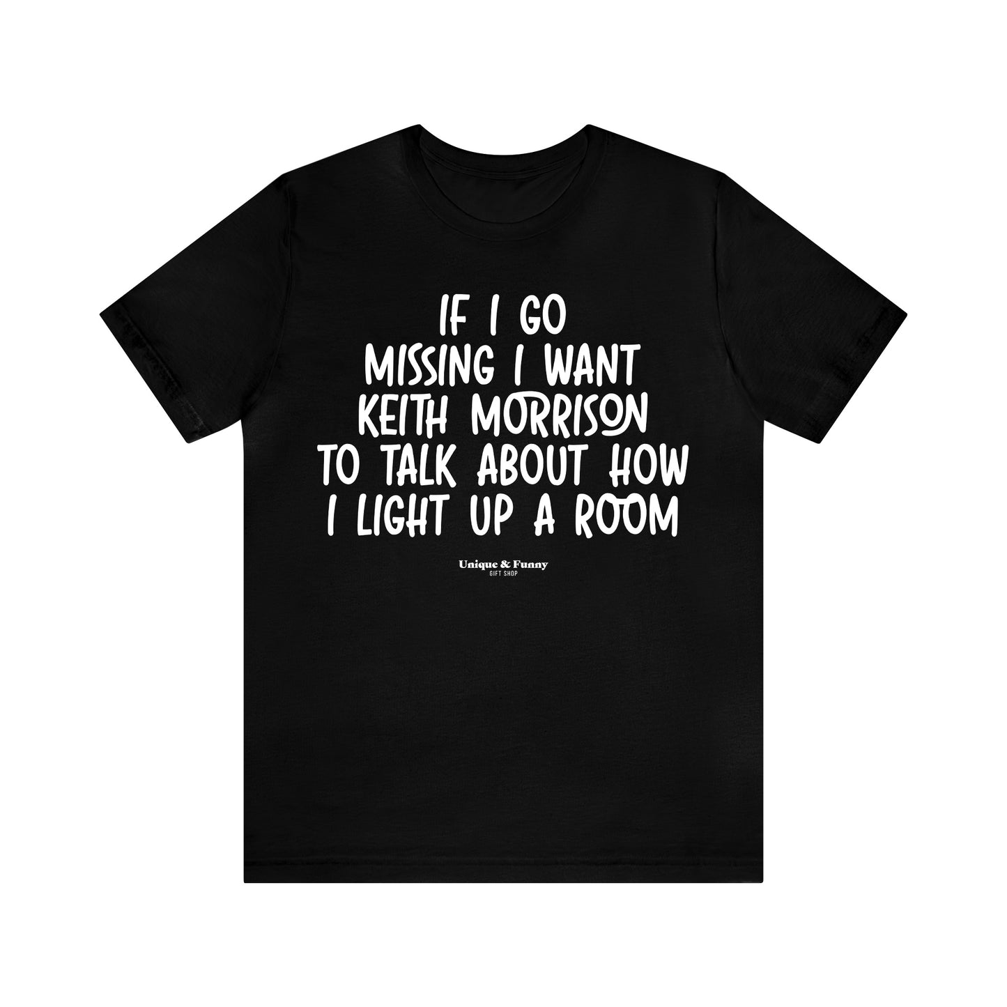 Funny Shirts for Women - If I Go Missing I Want Keith Morrison to Talk About How I Light Up a Room - Women’s T Shirts