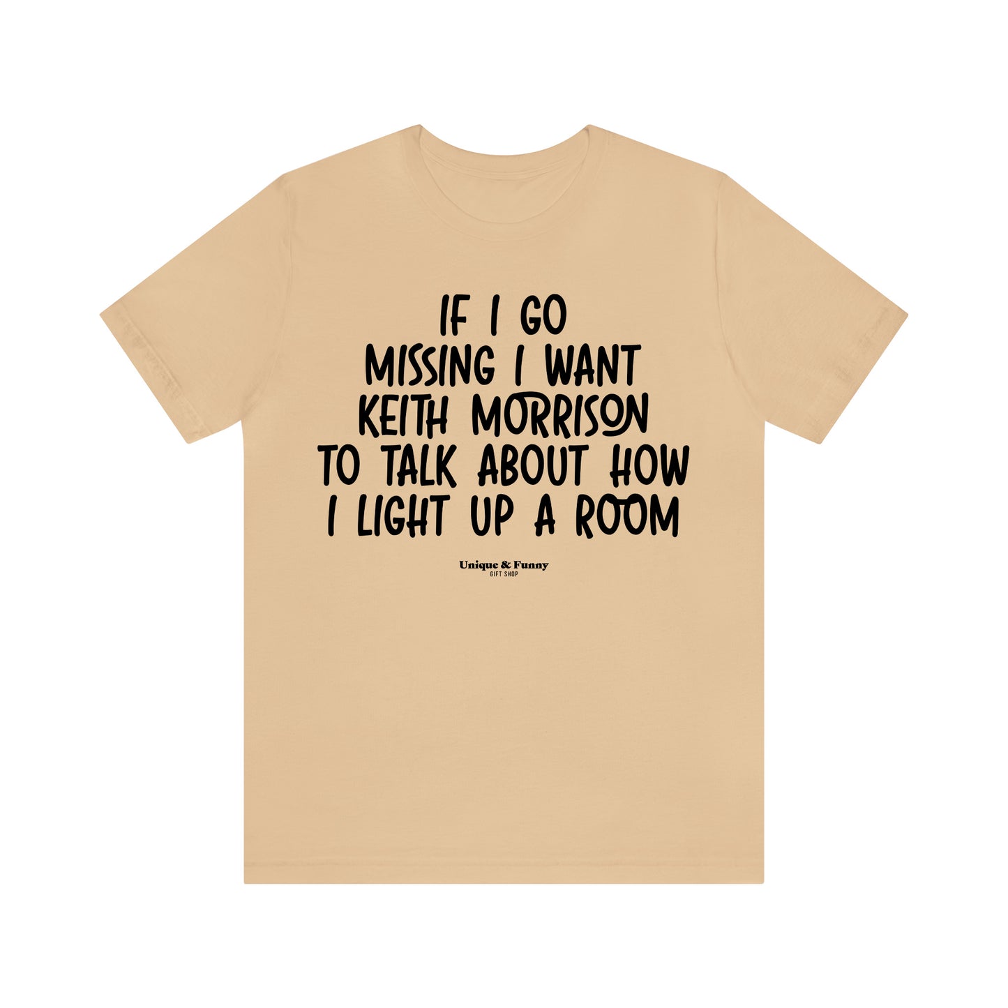 Funny Shirts for Women - If I Go Missing I Want Keith Morrison to Talk About How I Light Up a Room - Women’s T Shirts