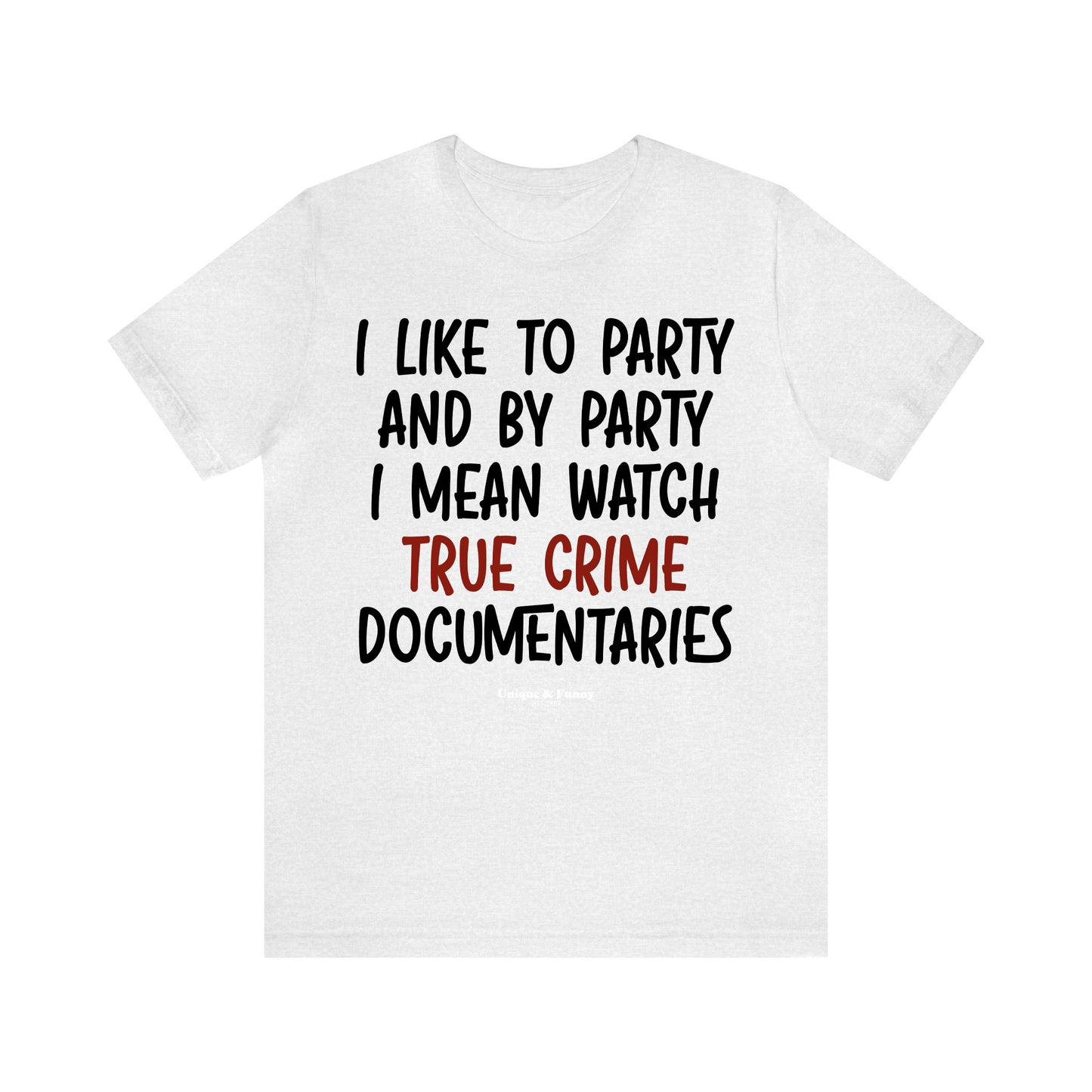 Funny Shirts for Women - I Like to Party and by Party I Mean Watch True Crime Documentaries - Women’s T Shirts