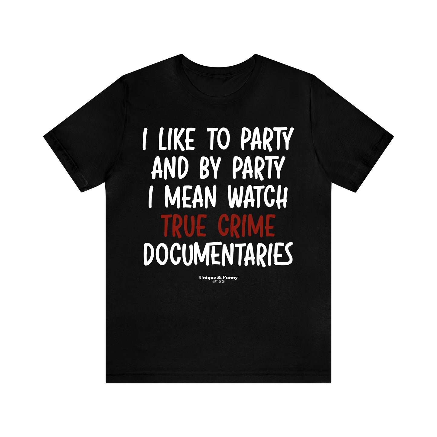 Funny Shirts for Women - I Like to Party and by Party I Mean Watch True Crime Documentaries - Women’s T Shirts