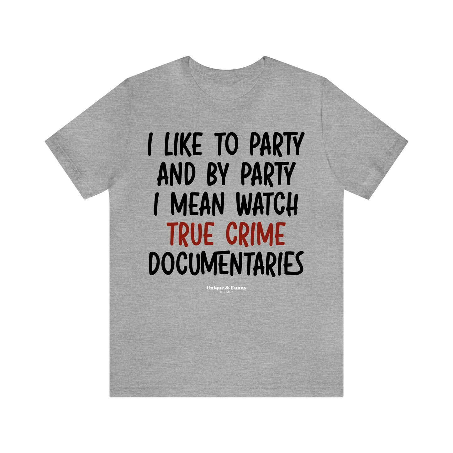 Funny Shirts for Women - I Like to Party and by Party I Mean Watch True Crime Documentaries - Women’s T Shirts