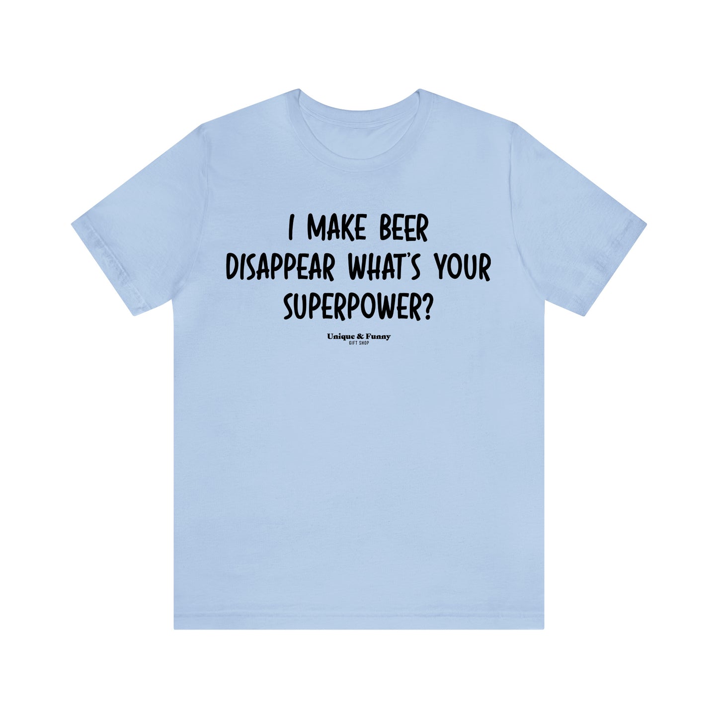 Funny Shirts for Women - I Make Beer Disappear What's Your Superpower? - Women’s T Shirts