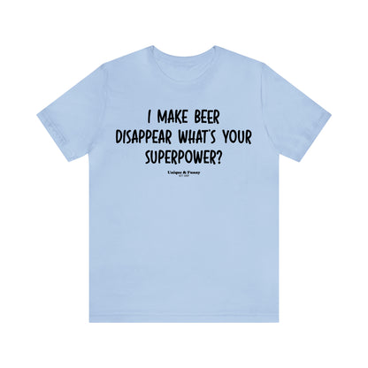 Funny Shirts for Women - I Make Beer Disappear What's Your Superpower? - Women’s T Shirts