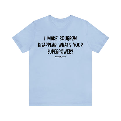 Funny Shirts for Women - I Make Bourbon Disappear What's Your Superpower? - Women’s T Shirts