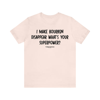 Funny Shirts for Women - I Make Bourbon Disappear What's Your Superpower? - Women’s T Shirts