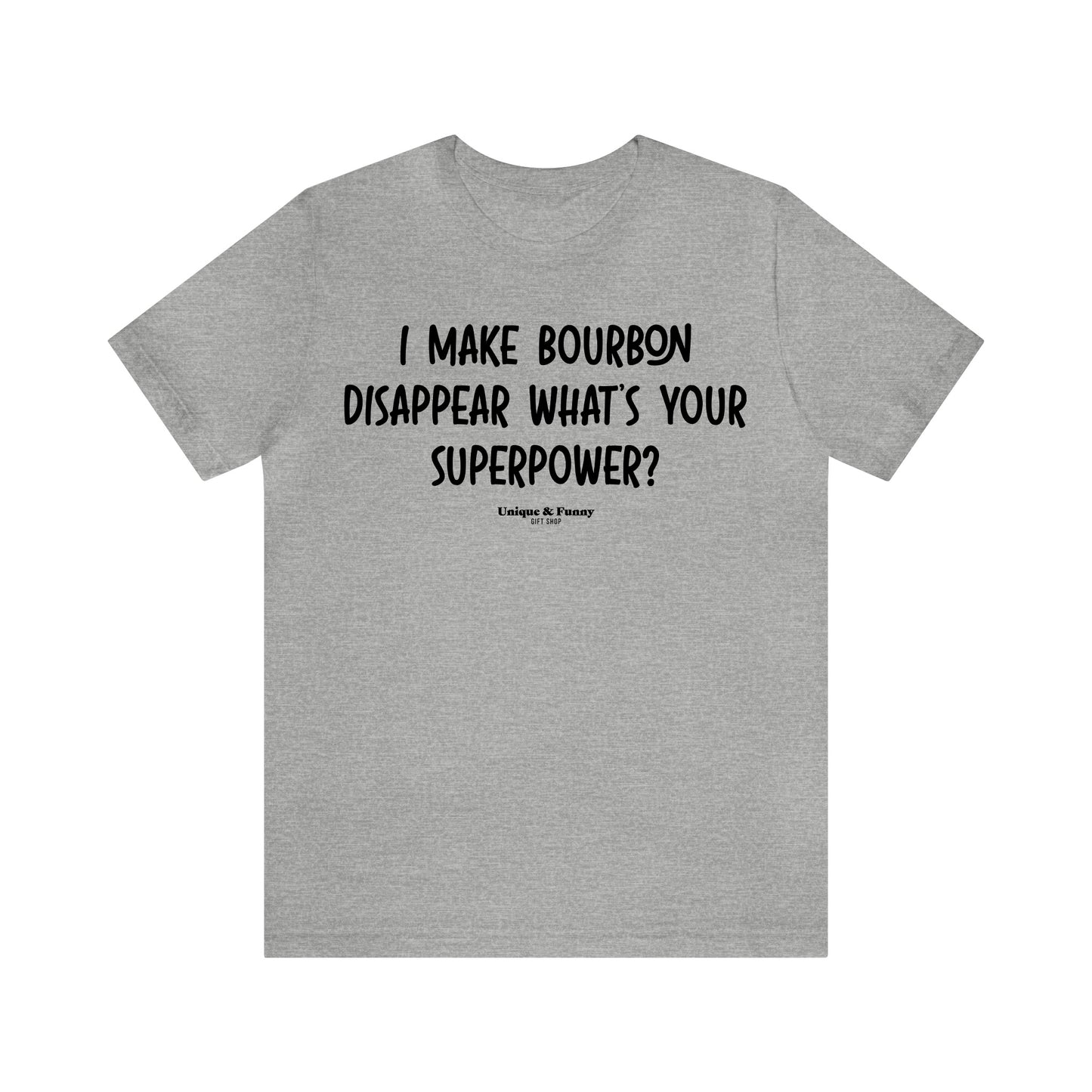 Funny Shirts for Women - I Make Bourbon Disappear What's Your Superpower? - Women’s T Shirts