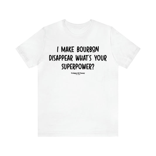 Women's T Shirts I Make Bourbon Disappear What's Your Superpower? - Unique and Funny Gift Shop