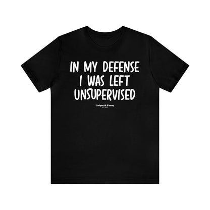 Funny Shirts for Women - In My Defense I Was Left Unsupervised - Women’s T Shirts