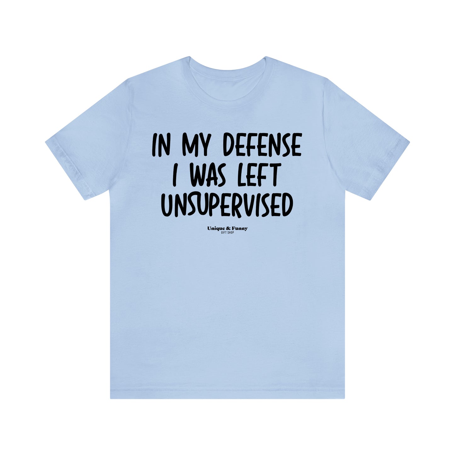 Funny Shirts for Women - In My Defense I Was Left Unsupervised - Women’s T Shirts