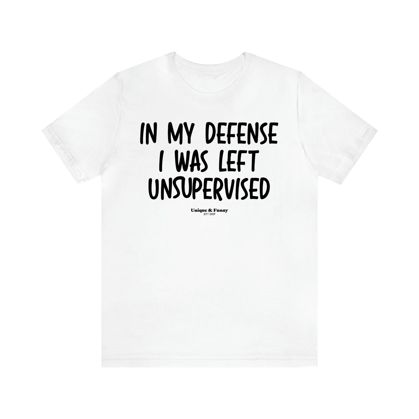 Women's T Shirts In My Defense I Was Left Unsupervised - Unique and Funny Gift Shop