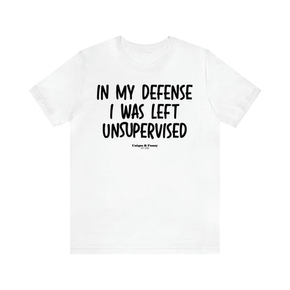 Women's T Shirts In My Defense I Was Left Unsupervised - Unique and Funny Gift Shop