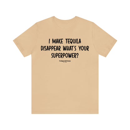 Funny Shirts for Women - I Make Tequila Disappear What's Your Superpower? - Women’s T Shirts