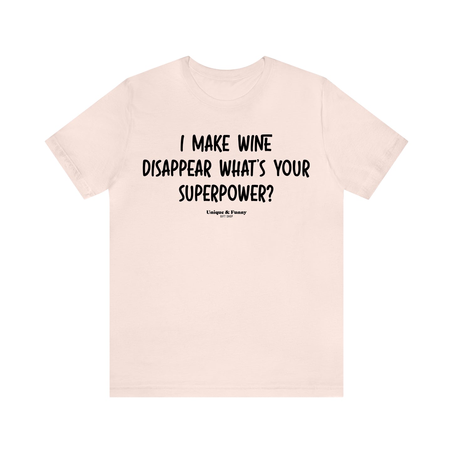 Funny Shirts for Women - I Make Wine Disappear What's Your Superpower? - Women’s T Shirts