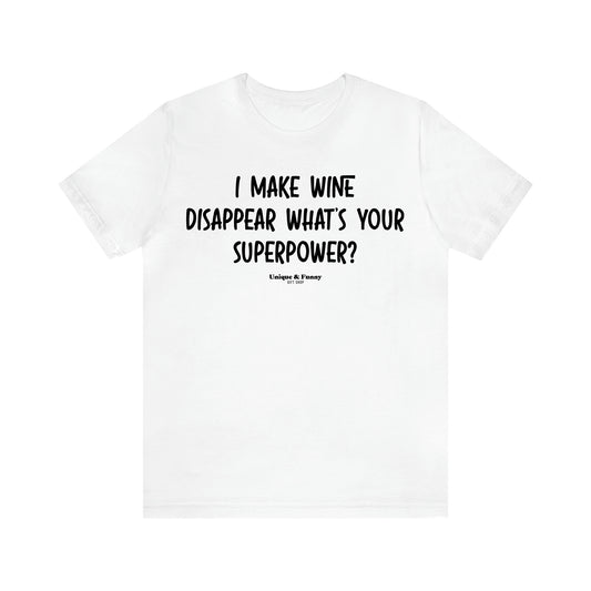 Women's T Shirts I Make Wine Disappear What's Your Superpower? - Unique and Funny Gift Shop