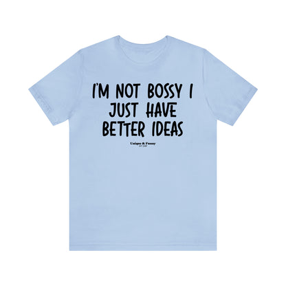 Funny Shirts for Women - I'm Not Bossy I Just Have Better Ideas - Women’s T Shirts