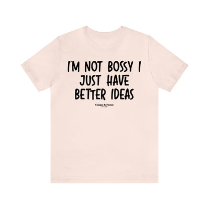 Funny Shirts for Women - I'm Not Bossy I Just Have Better Ideas - Women’s T Shirts