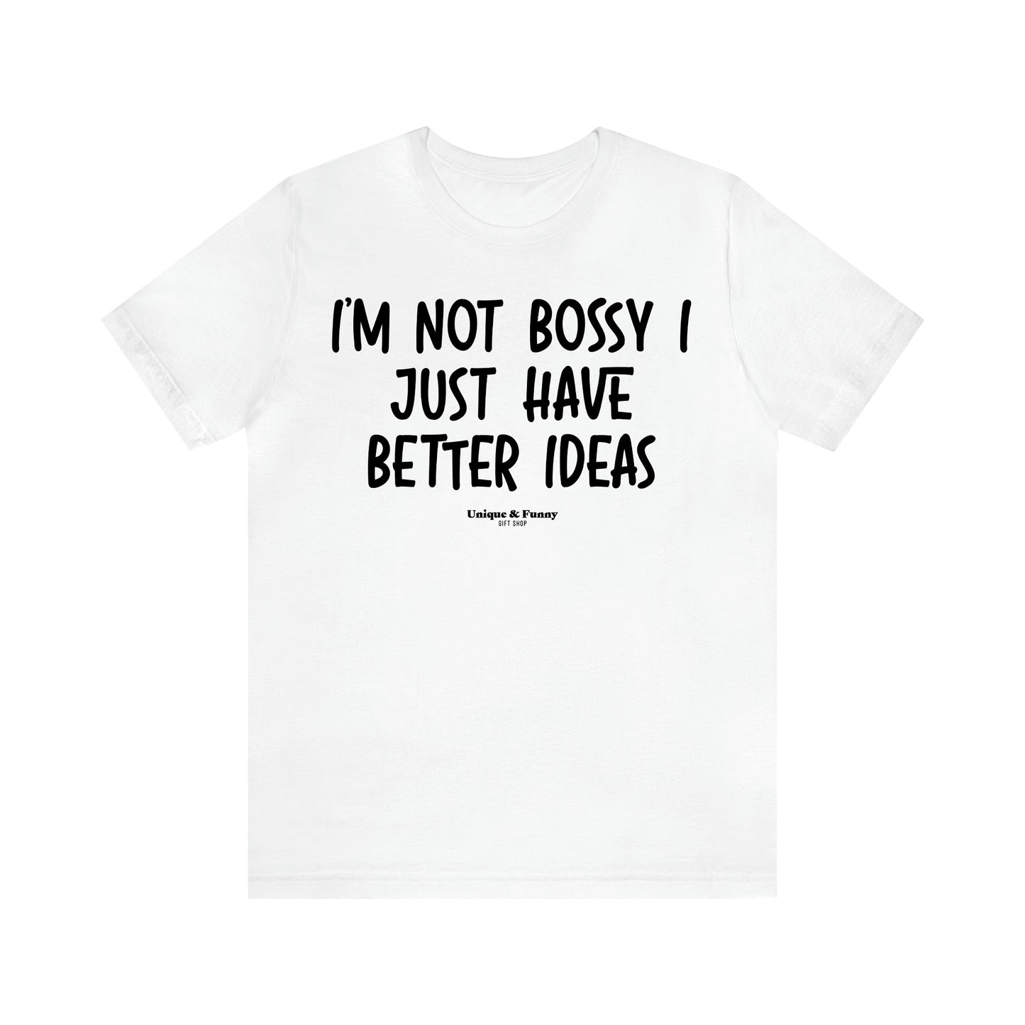 Women's T Shirts I'm Not Bossy I Just Have Better Ideas - Unique and Funny Gift Shop