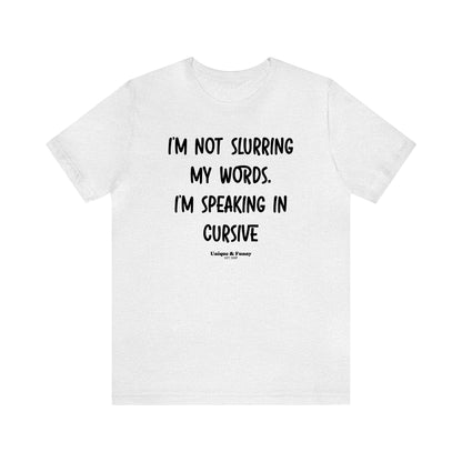 Funny Shirts for Women - I'm Not Slurring My Words. I'm Speaking Cursive - Women’s T Shirts