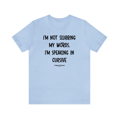 Funny Shirts for Women - I'm Not Slurring My Words. I'm Speaking Cursive - Women’s T Shirts