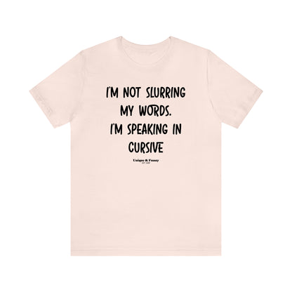 Funny Shirts for Women - I'm Not Slurring My Words. I'm Speaking Cursive - Women’s T Shirts