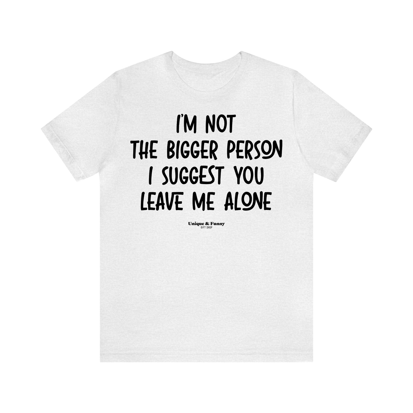 Funny Shirts for Women - I'm Not the Bigger Person I Suggest You Leave Me Alone - Women’s T Shirts