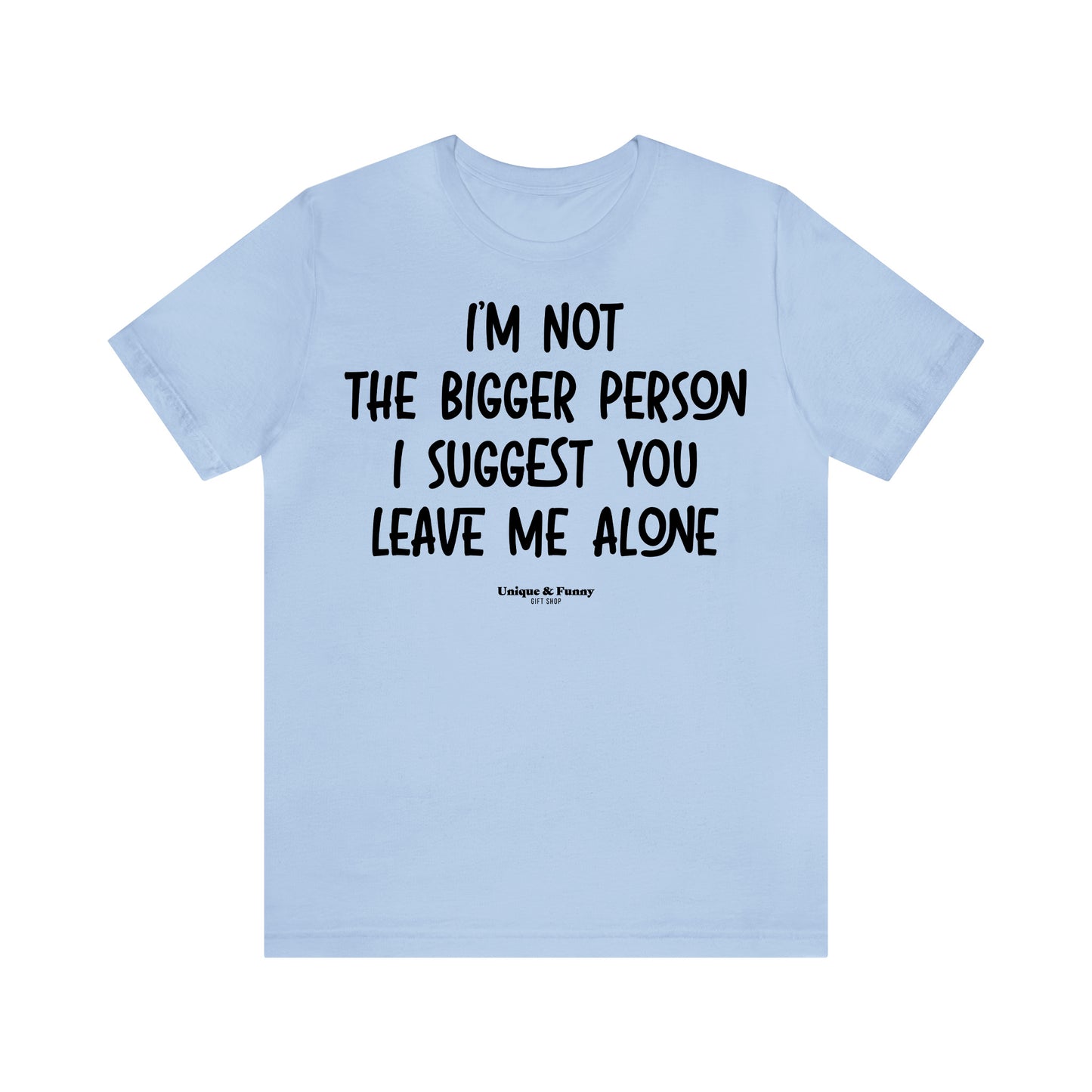 Funny Shirts for Women - I'm Not the Bigger Person I Suggest You Leave Me Alone - Women’s T Shirts