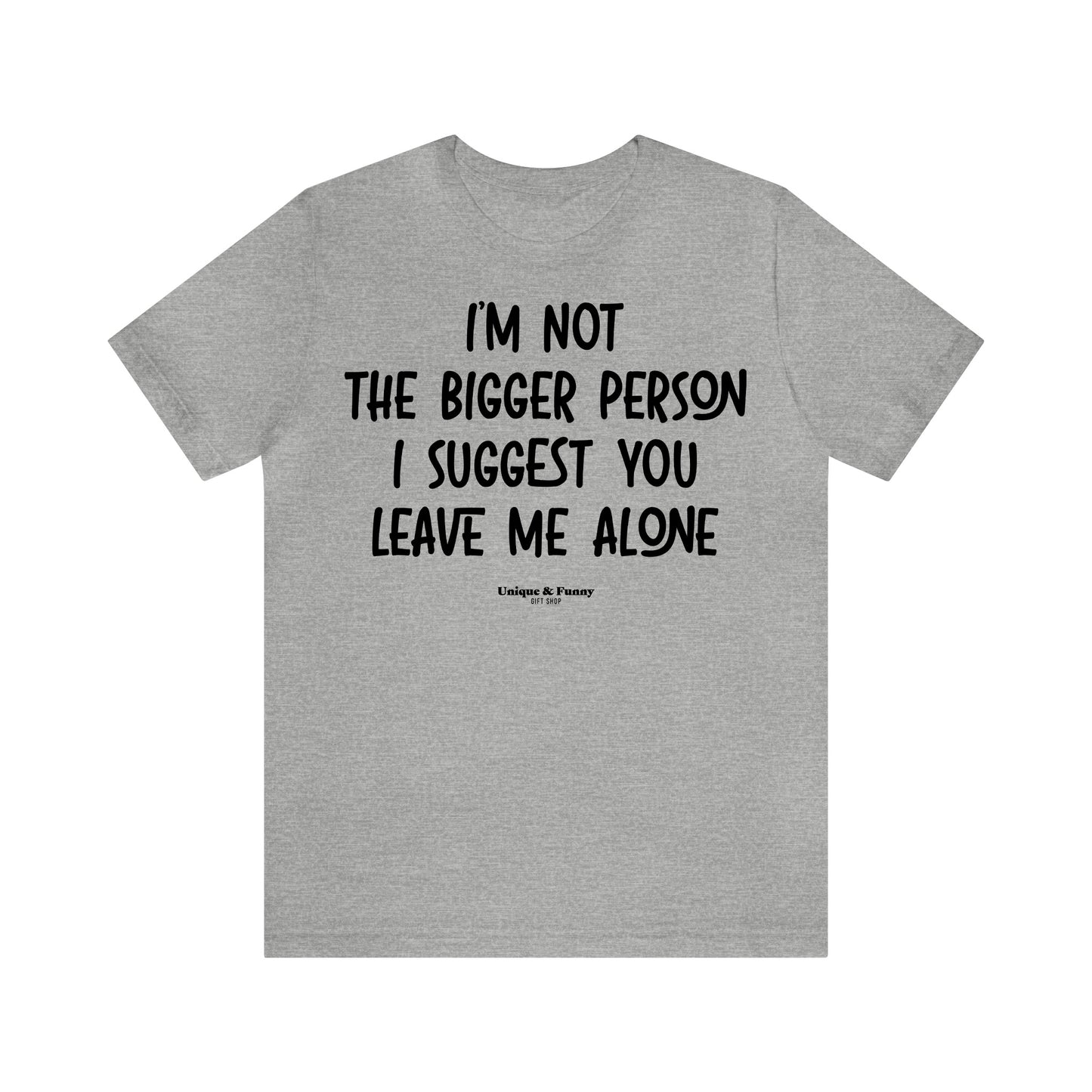 Funny Shirts for Women - I'm Not the Bigger Person I Suggest You Leave Me Alone - Women’s T Shirts