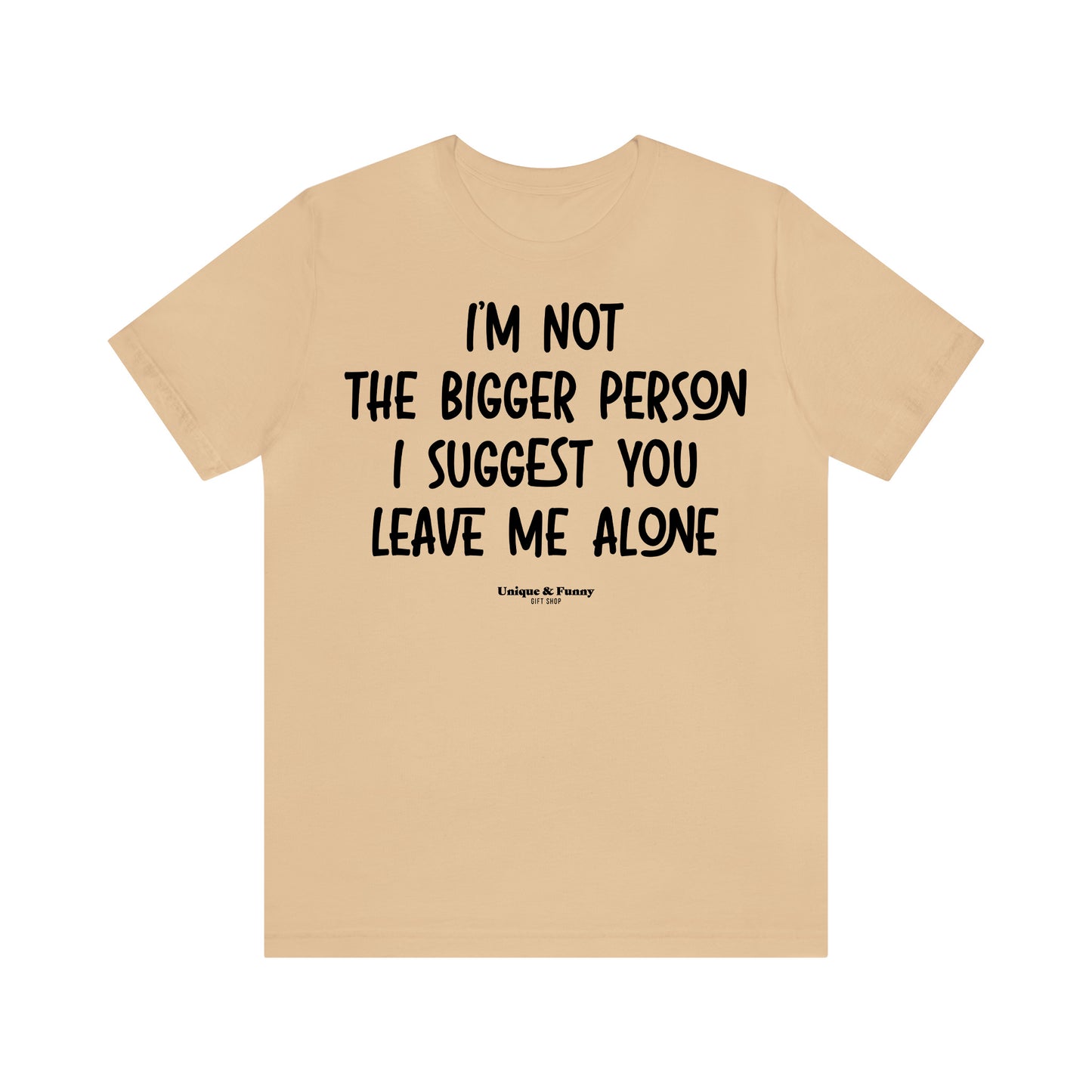 Funny Shirts for Women - I'm Not the Bigger Person I Suggest You Leave Me Alone - Women’s T Shirts