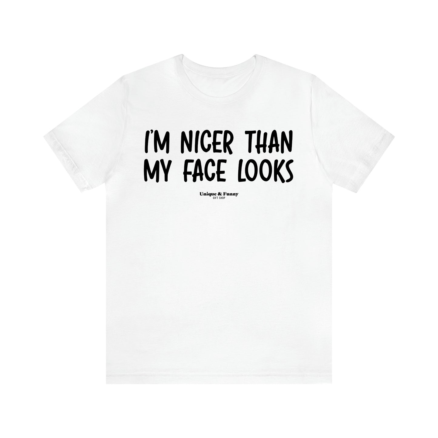 Women's T Shirts I'm Nicer Than My Face Looks - Unique and Funny Gift Shop