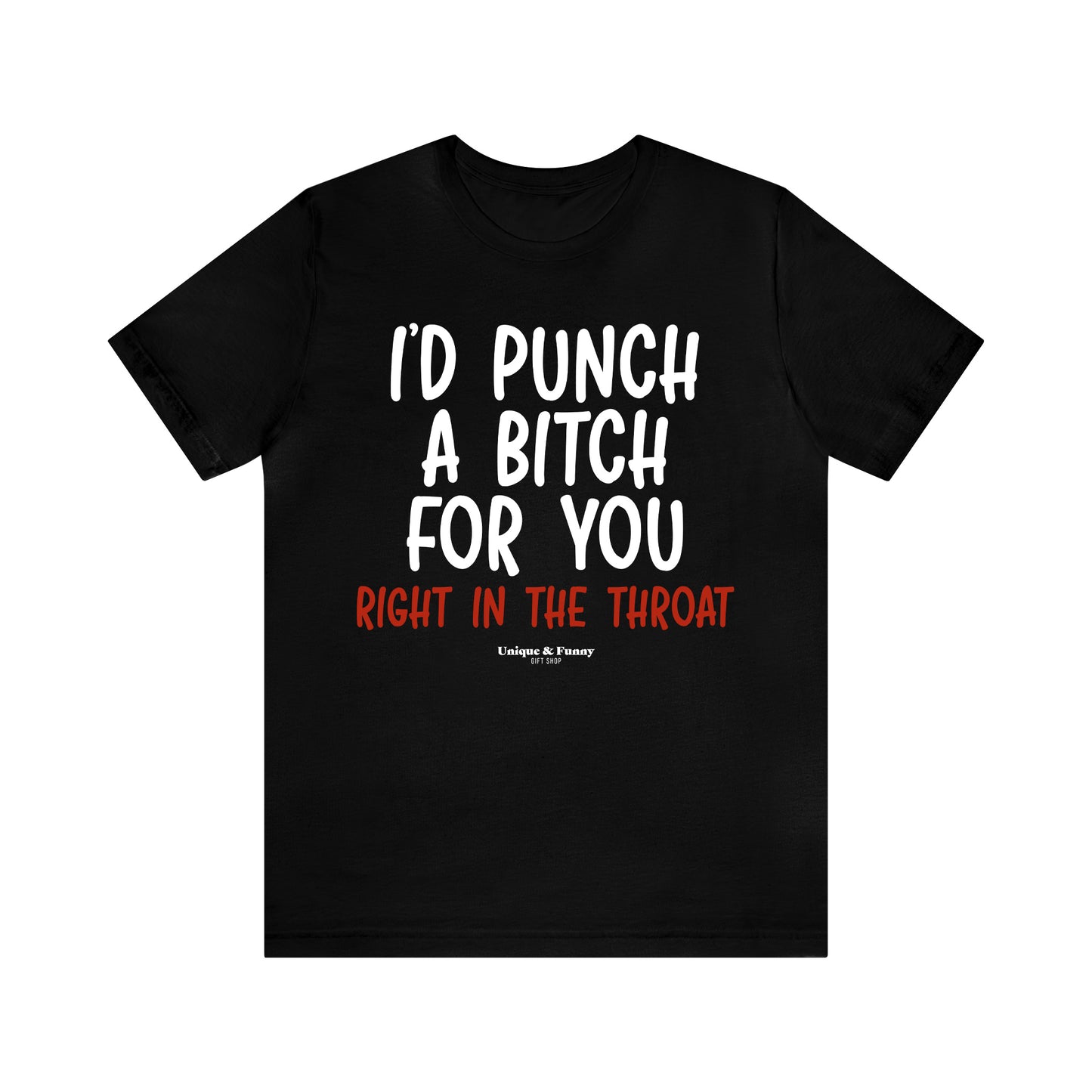 Funny Shirts for Women - I'd Punch a Bitch for You (Right in the Throat) - Women’s T Shirts