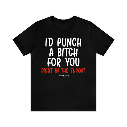 Funny Shirts for Women - I'd Punch a Bitch for You (Right in the Throat) - Women’s T Shirts