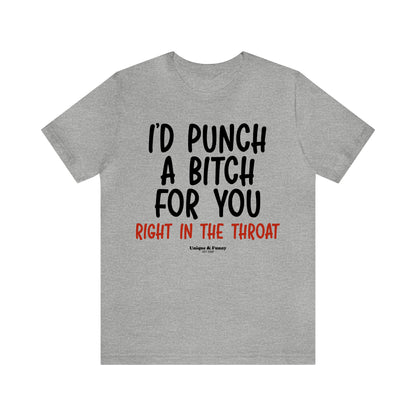 Funny Shirts for Women - I'd Punch a Bitch for You (Right in the Throat) - Women’s T Shirts