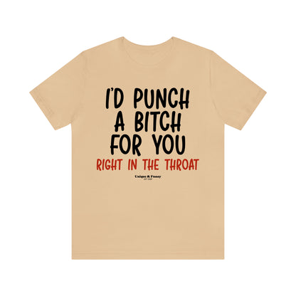 Funny Shirts for Women - I'd Punch a Bitch for You (Right in the Throat) - Women’s T Shirts