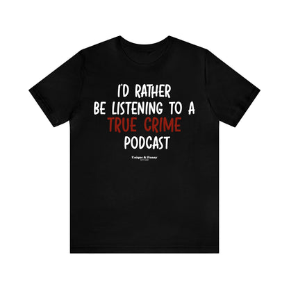 Funny Shirts for Women - I'd Rather Be Listening to a True Crime Podcast - Women’s T Shirts