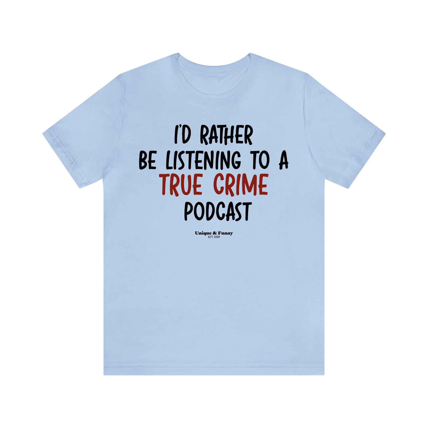 Funny Shirts for Women - I'd Rather Be Listening to a True Crime Podcast - Women’s T Shirts