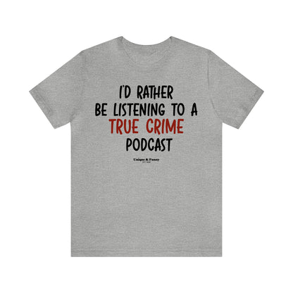 Funny Shirts for Women - I'd Rather Be Listening to a True Crime Podcast - Women’s T Shirts