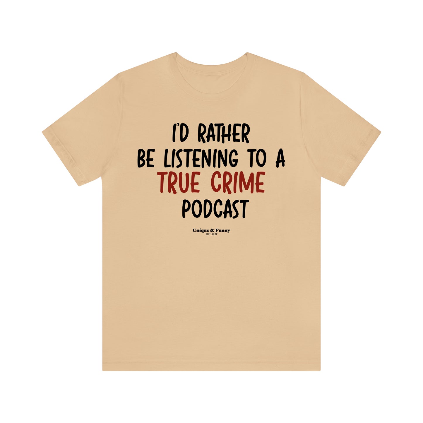 Funny Shirts for Women - I'd Rather Be Listening to a True Crime Podcast - Women’s T Shirts