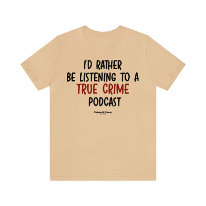 Funny Shirts for Women - I'd Rather Be Listening to a True Crime Podcast - Women’s T Shirts