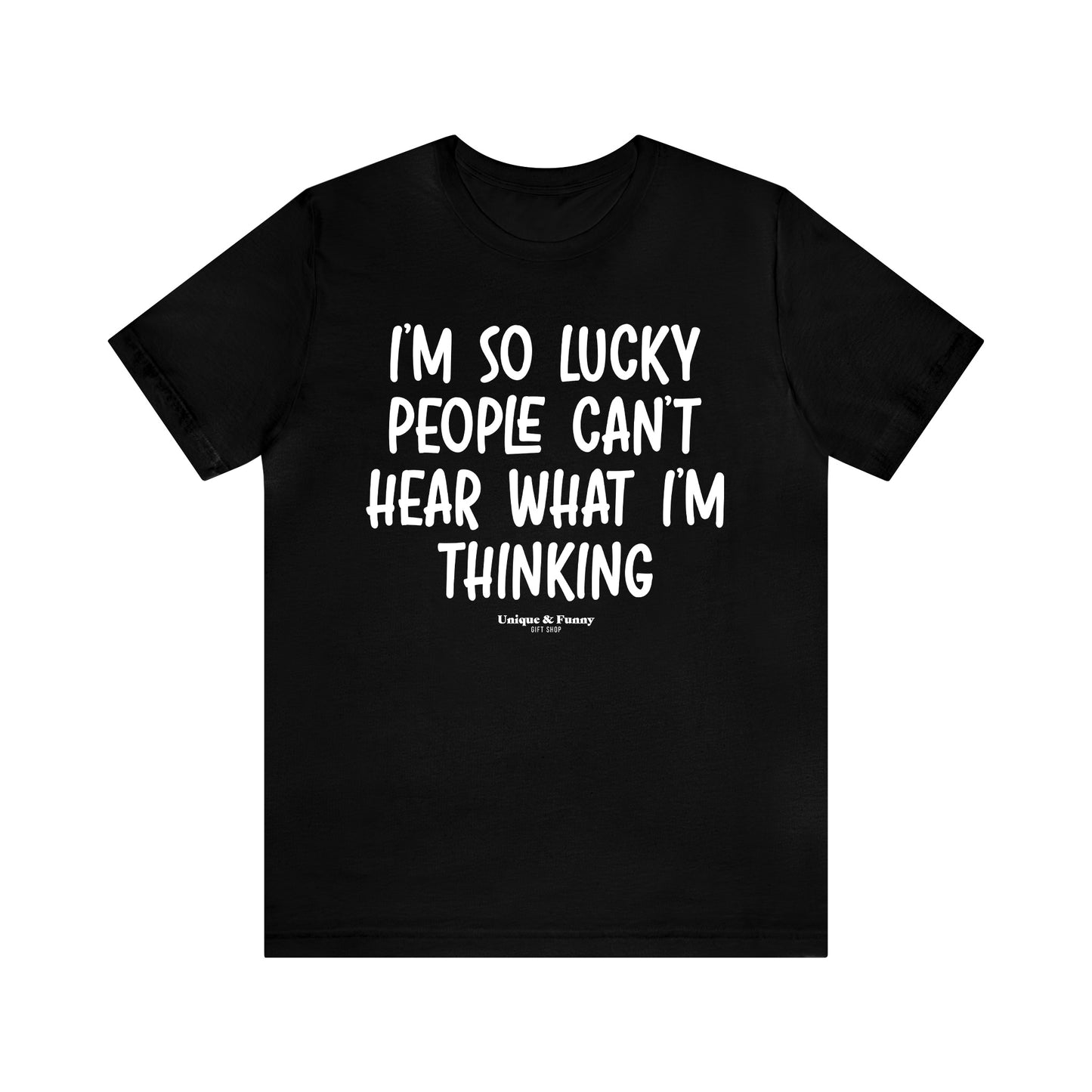 Funny Shirts for Women - I'm So Lucky People Can't Hear What I'm Thinking - Women’s T Shirts