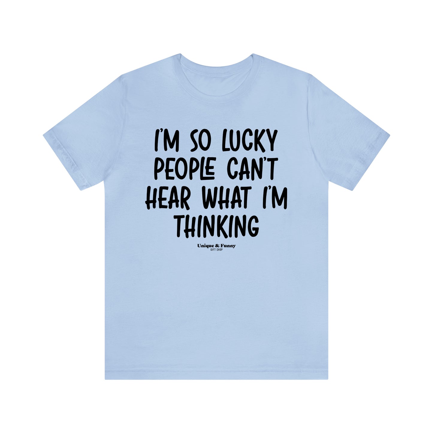 Funny Shirts for Women - I'm So Lucky People Can't Hear What I'm Thinking - Women’s T Shirts