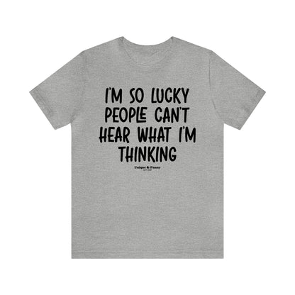 Funny Shirts for Women - I'm So Lucky People Can't Hear What I'm Thinking - Women’s T Shirts