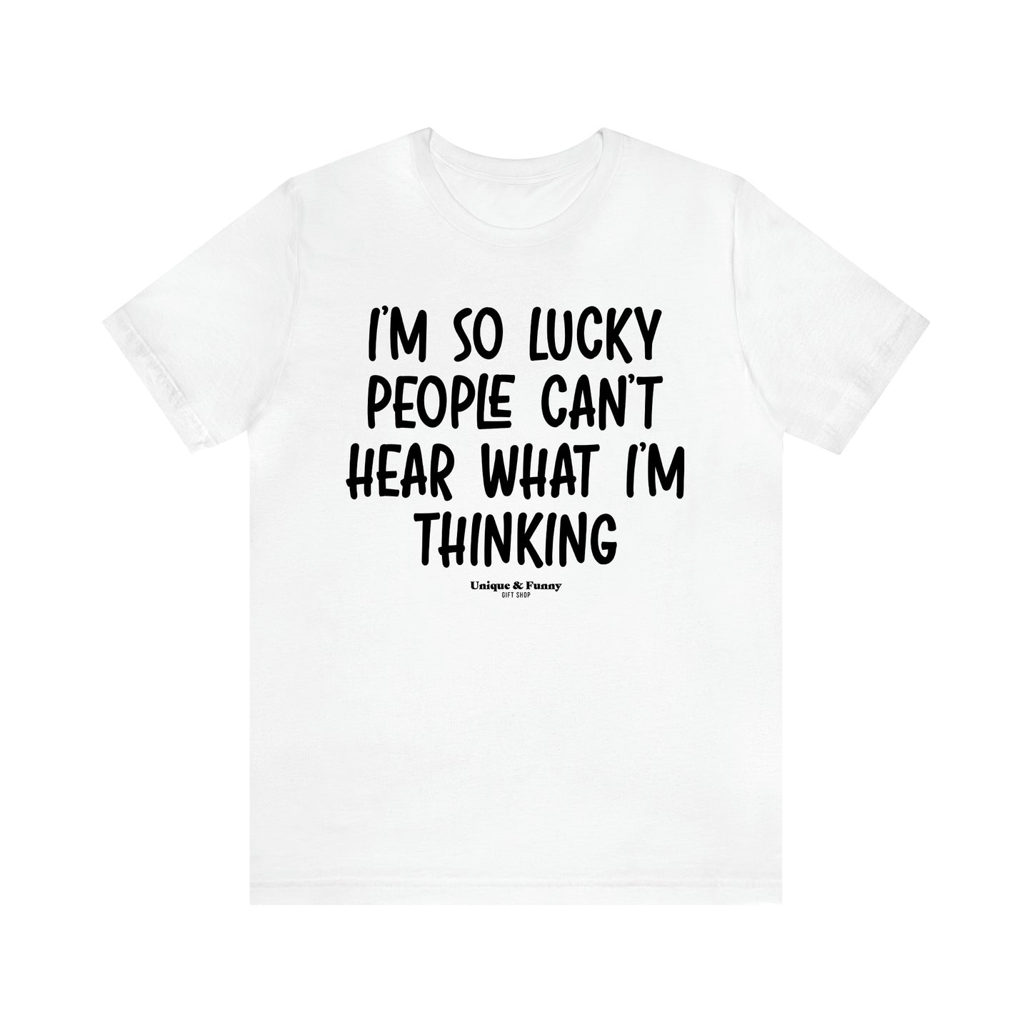 Women's T Shirts I'm So Lucky People Can't Hear What I'm Thinking - Unique and Funny Gift Shop